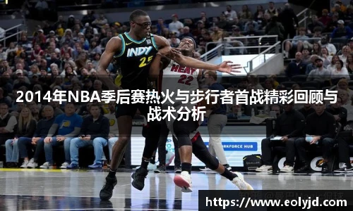 2014年NBA季后赛热火与步行者首战精彩回顾与战术分析